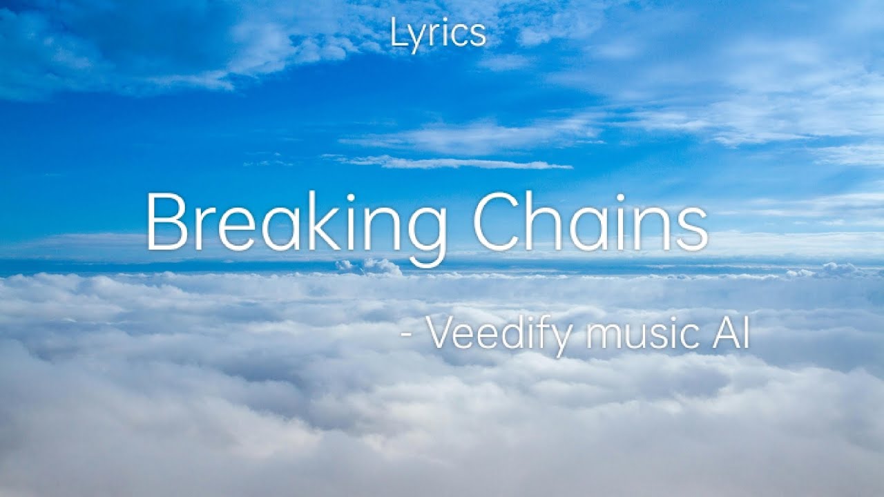 Breaking Chains Lyrics – Veedify Music AI